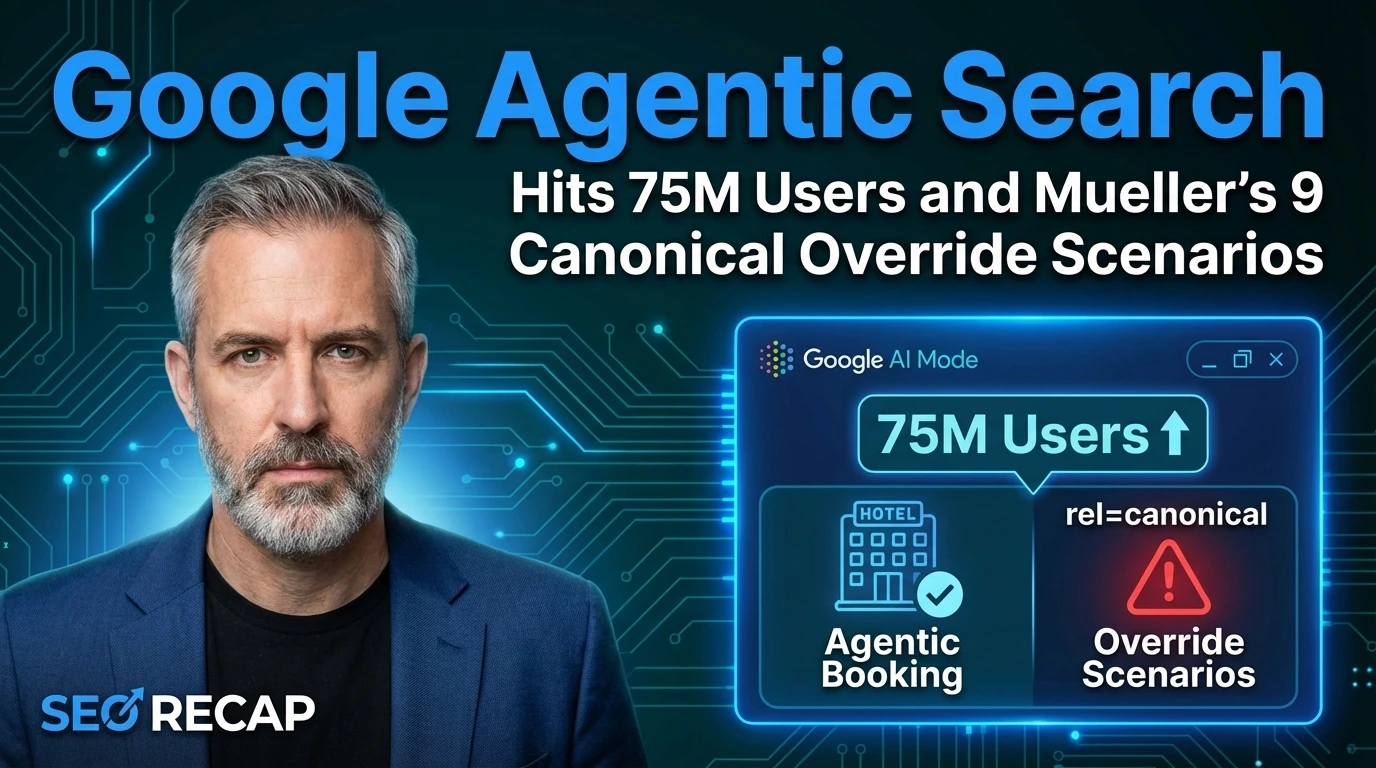Google Agentic Search Hits 75M Users and Mueller's 9 Canonical Override Scenarios